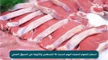 أسعار اللحوم الحمراء اليوم السبت 16 أغسطس وتأثيرها على السوق المحلي